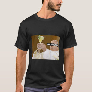 Ave Margarita Pope Francis Drink Vin Salty Margar T Shirt