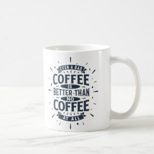Även dåligt kaffe är bättre än inget kaffe alls kaffemugg