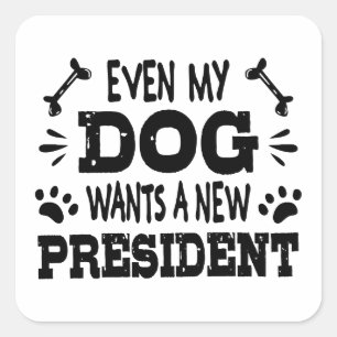 Även min hund vill ha en ny president fyrkantigt klistermärke
