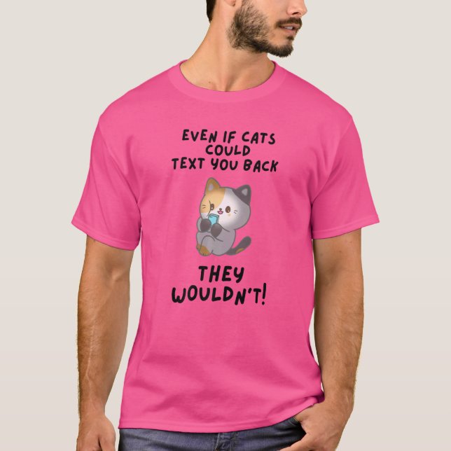 Även om katter kunde sms tillbaka så skulle de int t shirt (Framsida)