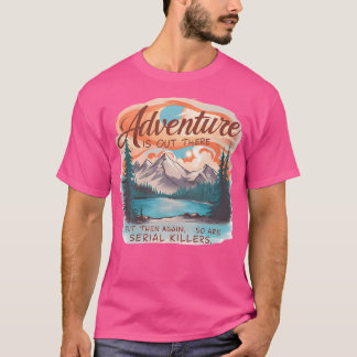 Äventyr är där ute, men det är också seriösa mord t shirt