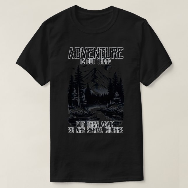 ÄVENTYR FINNS DÄR UT, MEN SÅ ÄR SERIALA KILLERS T SHIRT (Design framsida)