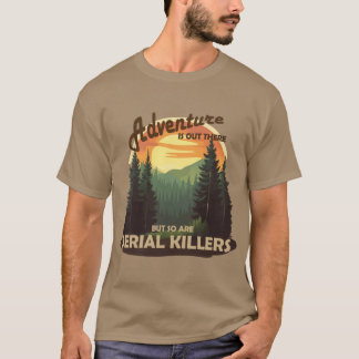 Äventyr finns där ute men det gör seriemördare ock t shirt
