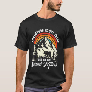 Äventyr finns därute, men också seriemördare C T Shirt