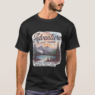 Äventyr Finns Därute Men Också Seriemördare C T Shirt