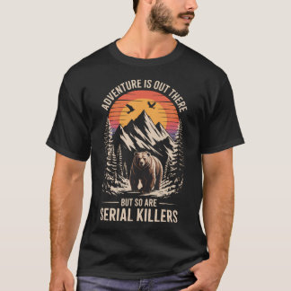 Äventyr Finns Därute Men Också Seriemördare T Shirt