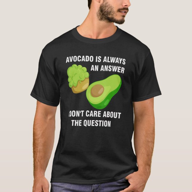 avocado är alltid svaret att jag inte bryr mig om  t shirt (Framsida)
