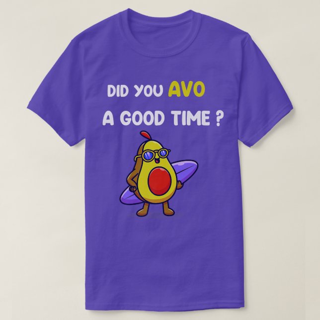 Avocado Funny Did you avo a good time T Shirt (Design framsida)
