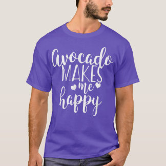 Avocado Makes Me Happy  T Shirt