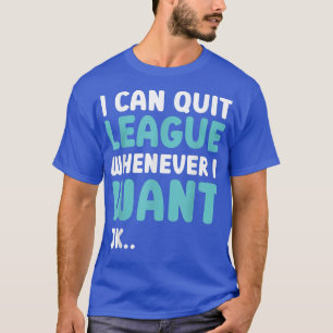 Avsluta ligan varje gång jag vill ha ett roligt vi t shirt