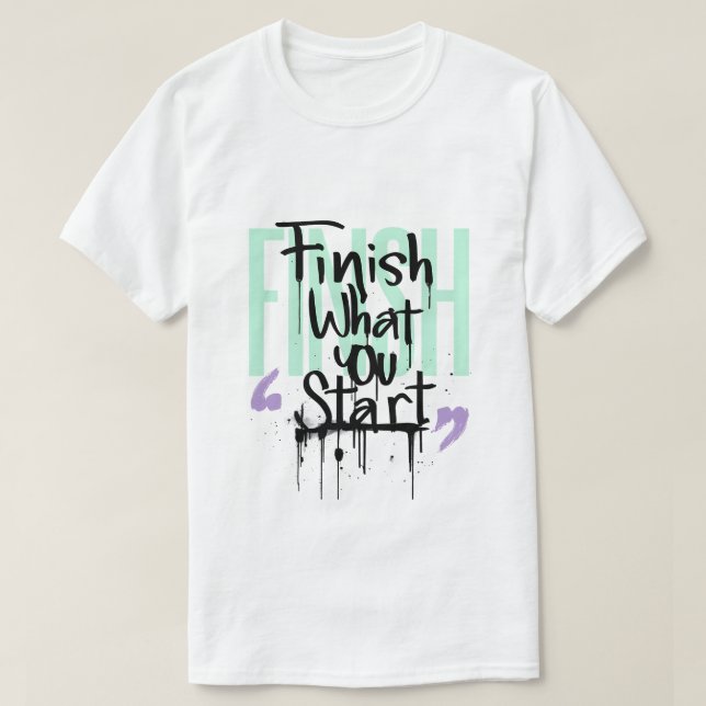 Avsluta Vad Du Börjar Graffiti Motivation T Shirt (Design framsida)