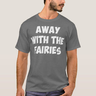 AWAY WITH THE FAIRIES  T SHIRT