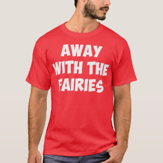 AWAY WITH THE FAIRIEST-Shirt T Shirt