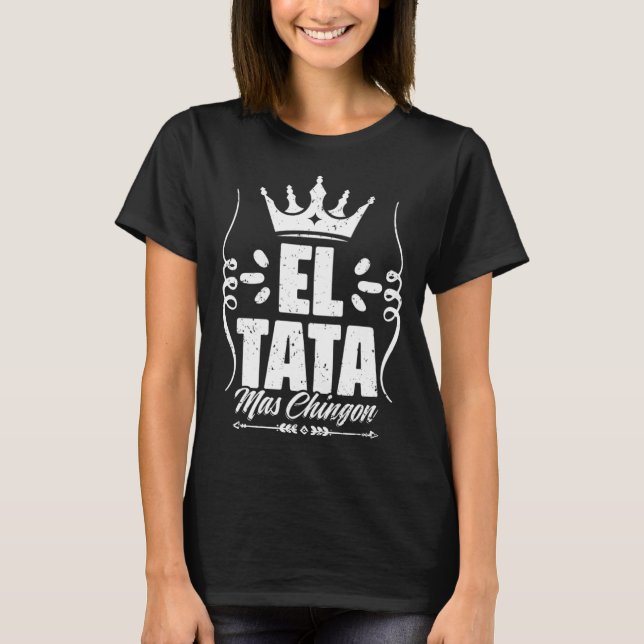 Awesome El Tata Mas Chingon Mexican Slang For Mexi T Shirt (Framsida)