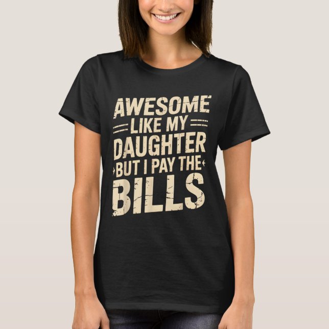 Awesome Like My Daughter But I Pay The Bills Funny T Shirt (Framsida)
