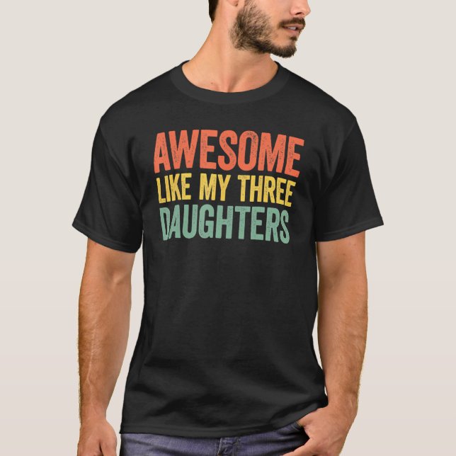 Awesome Like My Three Daughters Parents Day T Shirt (Framsida)
