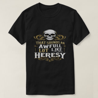 Awful Lot Like Heresy Funny Wargaming Meme Essenti T Shirt