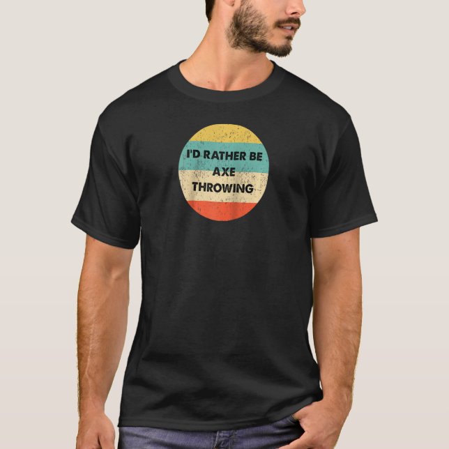 Ax Thrower, jag skulle hellre vara Ax Throwing Rag T Shirt (Framsida)