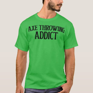 Ax Throwing Addict T Shirt
