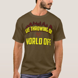 Ax Throwing on World Off T Shirt