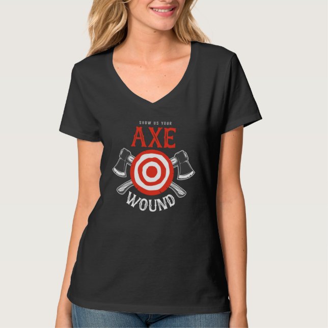 Axe Throwing Show Us Your Axe Wound T Shirt (Framsida)