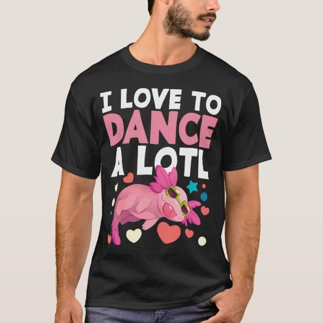 Axolotl Dansare Dansande Älskare Dans Jag älskar a T Shirt (Framsida)