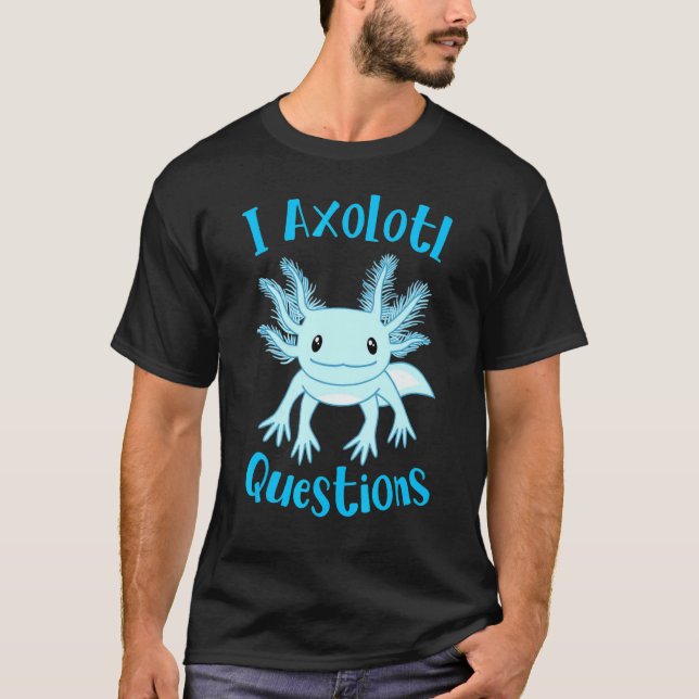 Axolotl I Axolotl Questions Cute Axolotl T Shirt (Framsida)
