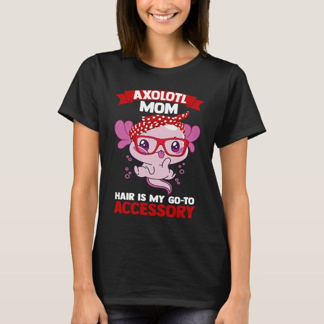 axolotl mom hair is my go to accessory Axolotls T Shirt (Framsida)