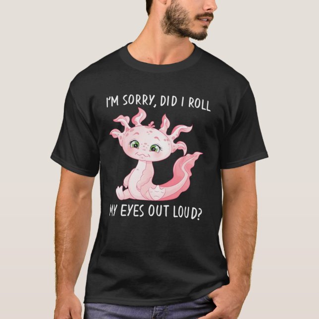 Axolotl Salamander Did I Roll My Eyes Out Loud T Shirt (Framsida)
