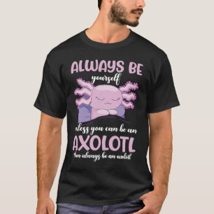 Axolotl Var alltid dig själv om du inte kan vara e T Shirt