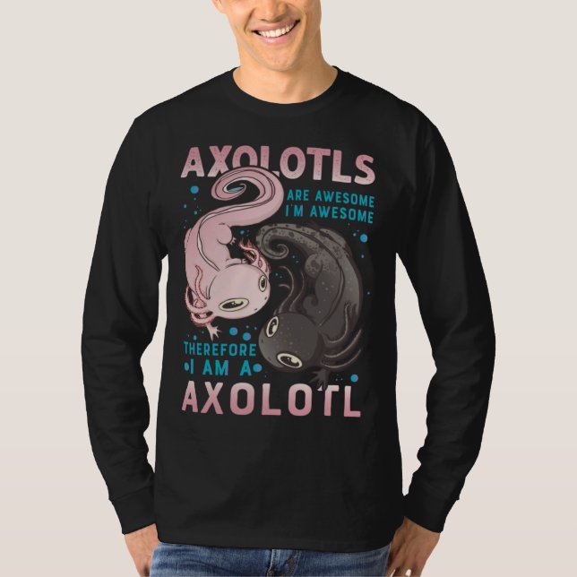 Axolotls Are Awesome I M Awesome Therefore I Am A  T Shirt (Framsida)