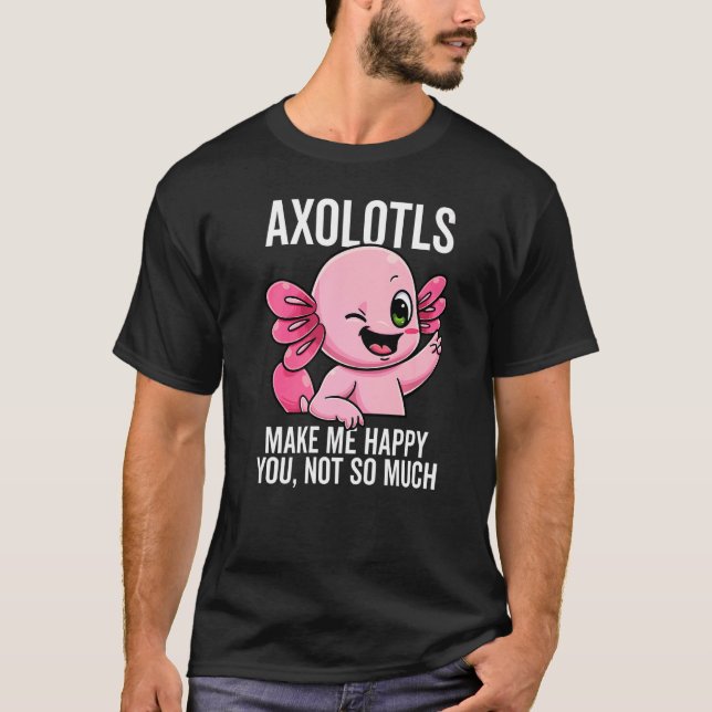 Axolotls gör mig Lycklig att du inte så mycket Ler T Shirt (Framsida)
