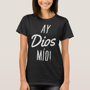 Ay Dios Mio Funny Mexican Quote Spain T Shirt
