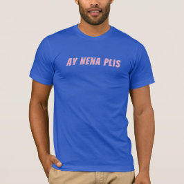 Ay Nena Plis T Shirt