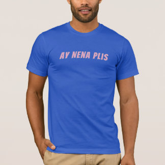 Ay Nena Plis T Shirt