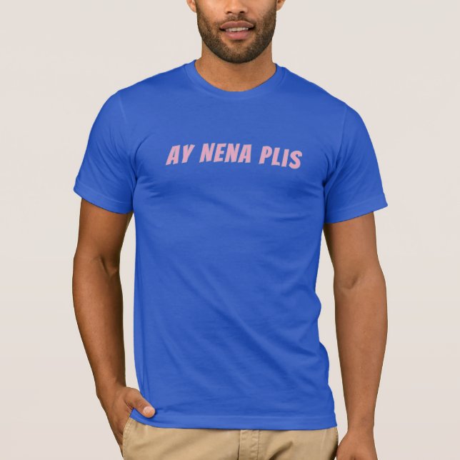 Ay Nena Plis T Shirt (Framsida)