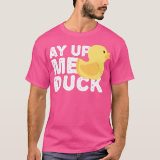 ay up me duck 1 t shirt