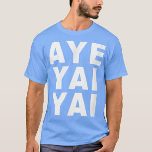Aye Yai Yai T Shirt