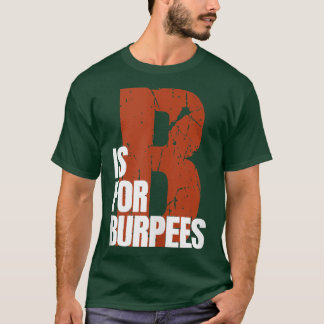 B Is For Burpees Funny Workout Burpees T Shirt