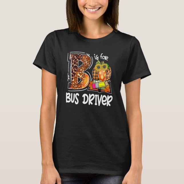B Is For Bus Driver Leopard Pumpkin Fall Thanksgiv T Shirt (Framsida)
