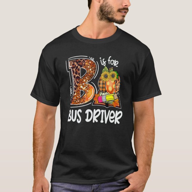 B Is For Bus Driver Leopard Pumpkin Fall Thanksgiv T Shirt (Framsida)