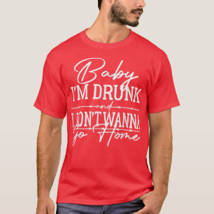 Baby är jag Drunk och jag vill inte åka hem Land M T Shirt