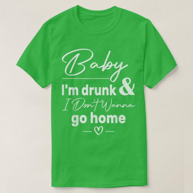Baby är jag Drunk och jag vill inte åka hem Land M T Shirt (Design framsida)