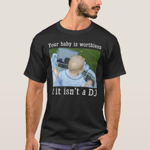 Baby är värdelöst om det inte är en DJ T Shirt