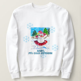 Baby It's Cold Outside Sweatshirt T Shirt