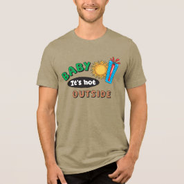 Baby It's Hot Outside Herr Tri-Blend  T Shirt