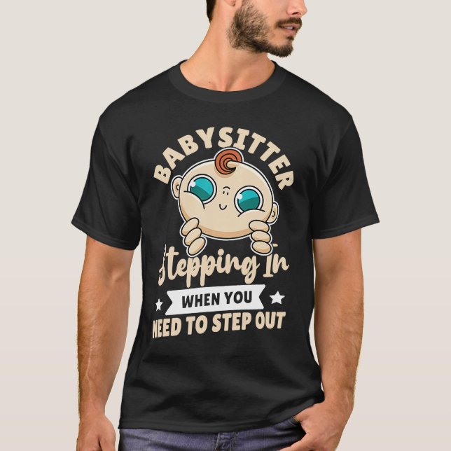 Babysitter  Stepping In When You Need To Step Out T Shirt (Framsida)