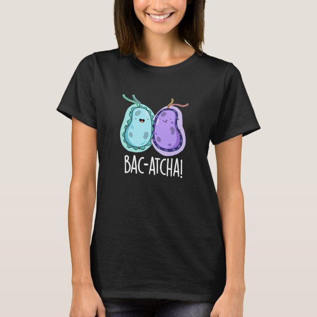 Bac-atcha Funny Bacteria Pun Mörk BG T Shirt (Framsida)