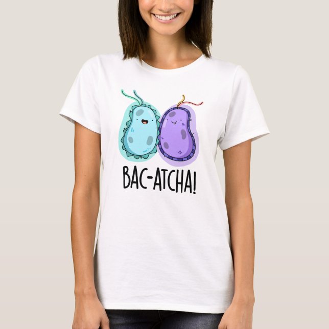 Bac-atcha Funny Bacteria Pun T Shirt (Framsida)