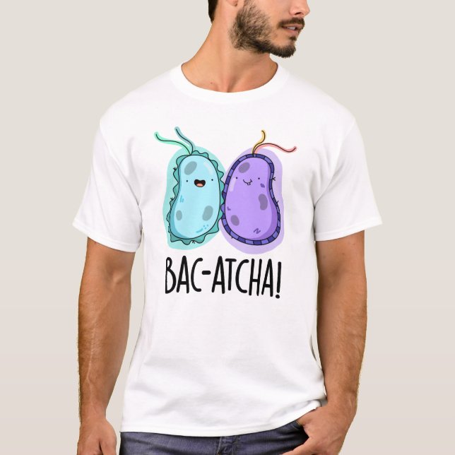 Bac-atcha Funny Bacteria Pun T Shirt (Framsida)